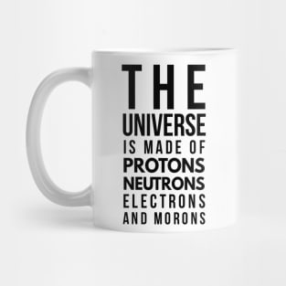 the universe is made of protons neutrons electrons and morons Mug